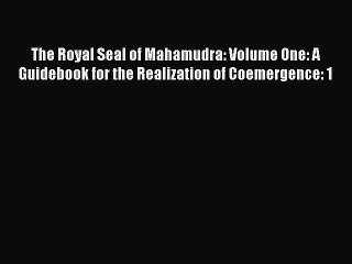 Read Book The Royal Seal of Mahamudra: Volume One: A Guidebook for the Realization of Coemergence: