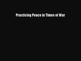 Read Book Practicing Peace in Times of War ebook textbooks