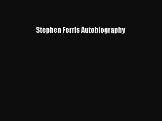 FREE PDF Stephen Ferris Autobiography  DOWNLOAD ONLINE