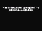 Read Book Faith Stirred Not Shaken: Exploring the Miracle Between Science and Religion Ebook
