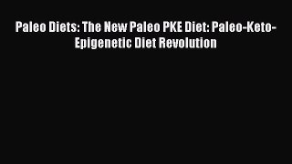 READ FREE E-books Paleo Diets: The New Paleo PKE Diet: Paleo-Keto-Epigenetic Diet Revolution