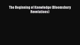 Read Book The Beginning of Knowledge (Bloomsbury Revelations) ebook textbooks
