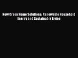 Read New Green Home Solutions: Renewable Household Energy and Sustainable Living Ebook Free