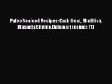 READ FREE E-books Paleo Seafood Recipes: Crab Meat Shellfish MusselsShrimpCalamari recipes