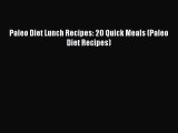 READ book Paleo Diet Lunch Recipes: 20 Quick Meals (Paleo Diet Recipes) Free Online