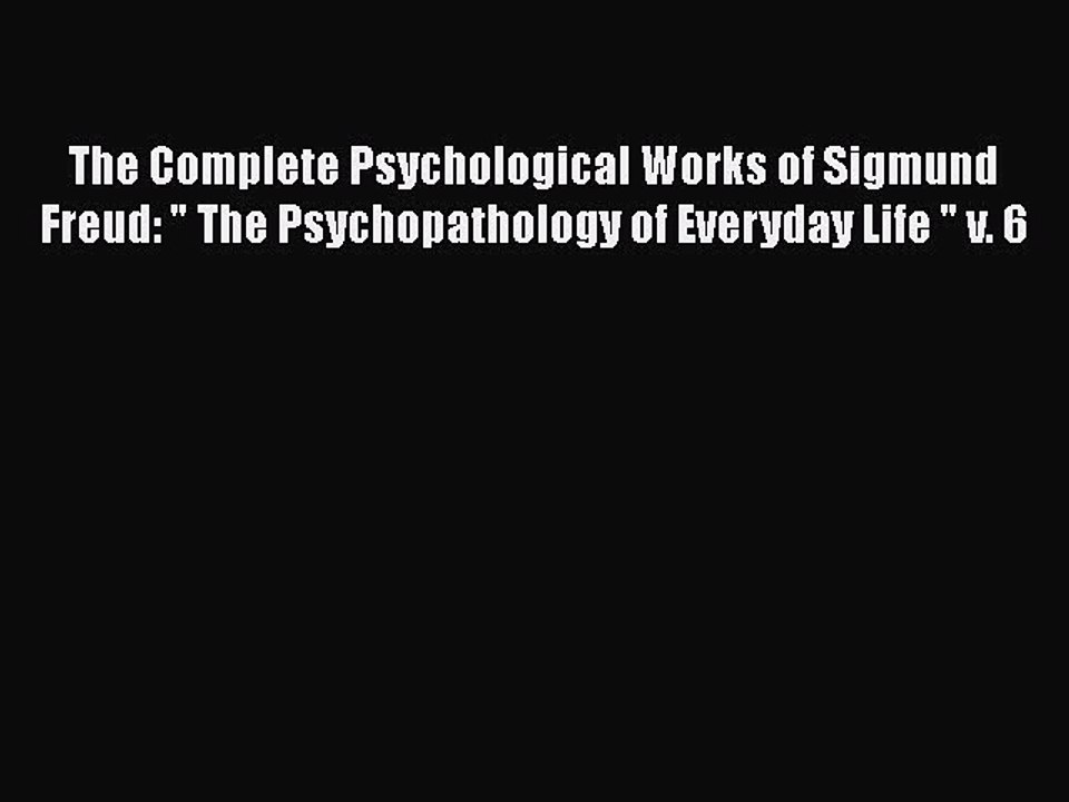 Read The Complete Psychological Works of Sigmund Freud:  The Psychopathology of Everyday Life