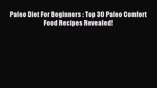 READ book Paleo Diet For Beginners : Top 30 Paleo Comfort Food Recipes Revealed! Full Free