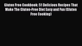 READ FREE E-books Gluten Free Cookbook: 51 Delicious Recipes That Make The Gluten-Free Diet