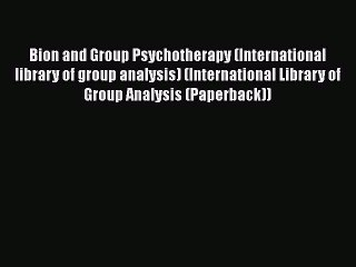 Read Bion and Group Psychotherapy (International library of group analysis) (International