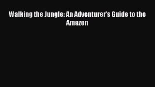 Download Books Walking the Jungle: An Adventurer's Guide to the Amazon PDF Free