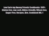 READ FREE E-books Low Carb-ing Among Friends Cookbooks: 100% Gluten-free Low-carb Atkins-friendly