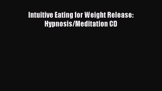 READ FREE E-books Intuitive Eating for Weight Release: Hypnosis/Meditation CD Free Online