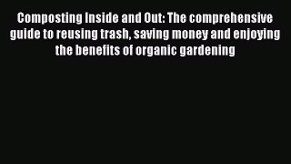 Read Composting Inside and Out: The comprehensive guide to reusing trash saving money and enjoying