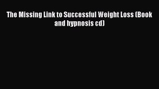 READ book The Missing Link to Successful Weight Loss (Book and hypnosis cd) Free Online