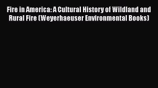 Read Books Fire in America: A Cultural History of Wildland and Rural Fire (Weyerhaeuser Environmental