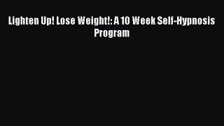 READ FREE E-books Lighten Up! Lose Weight!: A 10 Week Self-Hypnosis Program Online Free