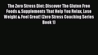 READ book The Zero Stress Diet: Discover The Gluten Free Foods & Supplements That Help You