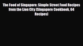 Download The Food of Singapore: Simple Street Food Recipes from the Lion City [Singapore Cookbook