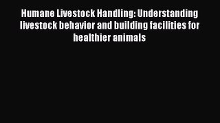 Read Books Humane Livestock Handling: Understanding livestock behavior and building facilities