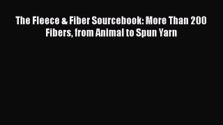Read Books The Fleece & Fiber Sourcebook: More Than 200 Fibers from Animal to Spun Yarn E-Book