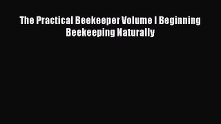 Read Books The Practical Beekeeper Volume I Beginning Beekeeping Naturally E-Book Free
