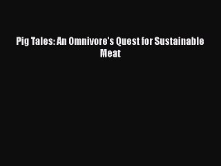 Read Books Pig Tales: An Omnivore's Quest for Sustainable Meat PDF Online