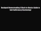 Read Books Backyard Homesteading: A Back-to-Basics Guide to Self-Sufficiency (Gardening) Ebook