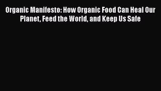 Read Books Organic Manifesto: How Organic Food Can Heal Our Planet Feed the World and Keep