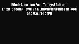 Read Books Ethnic American Food Today: A Cultural Encyclopedia (Rowman & Littlefield Studies