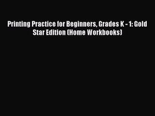 [Download] Printing Practice for Beginners Grades K - 1: Gold Star Edition (Home Workbooks)