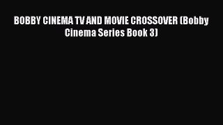 Download BOBBY CINEMA TV AND MOVIE CROSSOVER (Bobby Cinema Series Book 3) Ebook Free