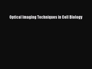 [Download] Optical Imaging Techniques in Cell Biology [Read] Online