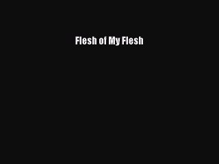 [Download] Flesh of My Flesh [PDF] Full Ebook