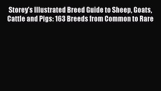 Read Books Storey's Illustrated Breed Guide to Sheep Goats Cattle and Pigs: 163 Breeds from