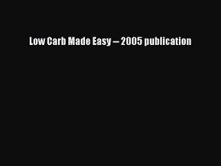 READ FREE E-books Low Carb Made Easy -- 2005 publication Full E-Book