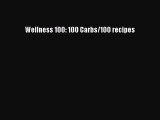 READ FREE E-books Wellness 100: 100 Carbs/100 recipes Online Free