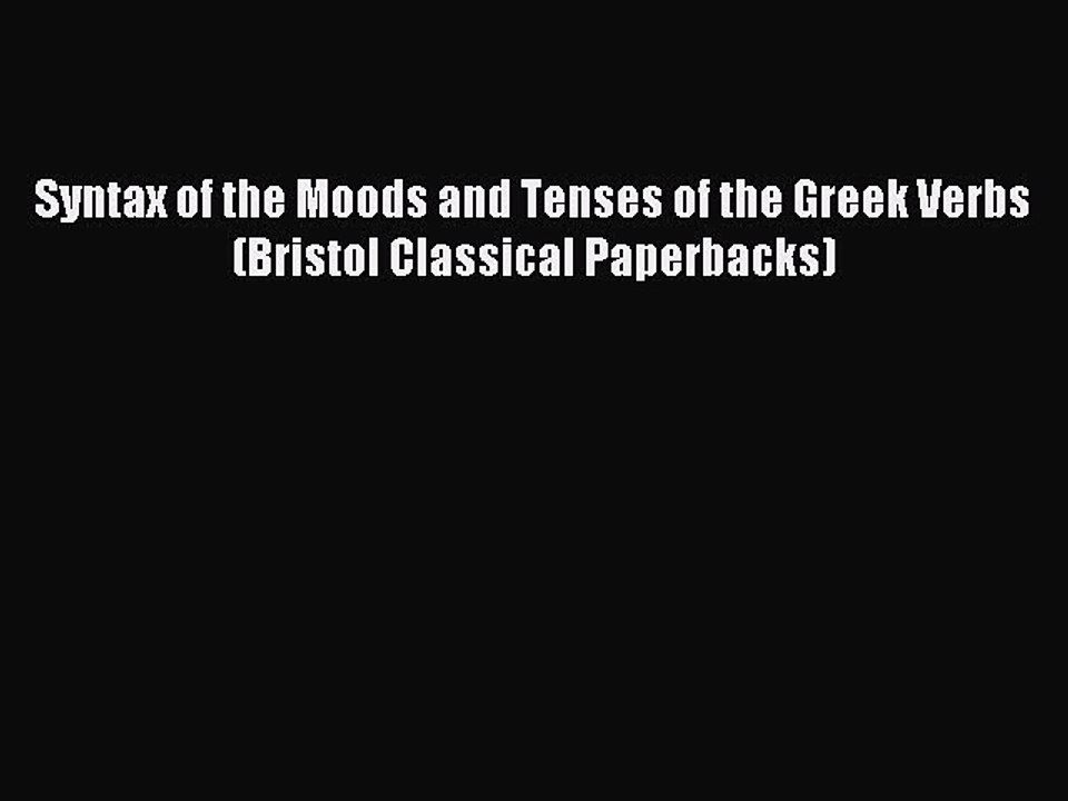 Read Syntax of the Moods and Tenses of the Greek Verbs (Bristol Classical Paperbacks) PDF Online