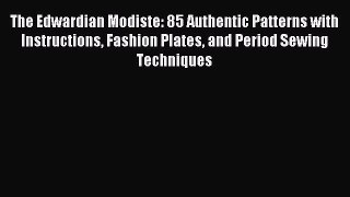 Read The Edwardian Modiste: 85 Authentic Patterns with Instructions Fashion Plates and Period