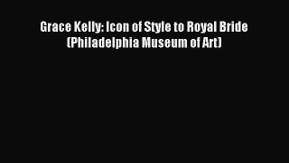 Read Grace Kelly: Icon of Style to Royal Bride (Philadelphia Museum of Art) Ebook Free