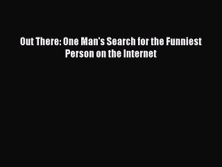 Read Out There: One Man's Search for the Funniest Person on the Internet Ebook Free