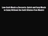 READ book Low-Carb Meals & Desserts: Quick and Easy Meals to Enjoy Without the Guilt (Gluten-Free