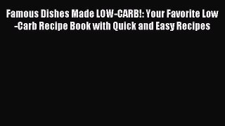 READ book Famous Dishes Made LOW-CARB!: Your Favorite Low-Carb Recipe Book with Quick and