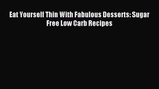 READ FREE E-books Eat Yourself Thin With Fabulous Desserts: Sugar Free Low Carb Recipes Free
