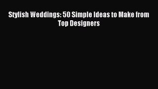Download Stylish Weddings: 50 Simple Ideas to Make from Top Designers PDF Online