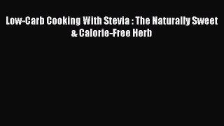FREE EBOOK ONLINE Low-Carb Cooking With Stevia : The Naturally Sweet & Calorie-Free Herb