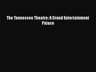 PDF The Tennessee Theatre: A Grand Entertainment Palace [Download] Online