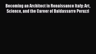 PDF Becoming an Architect in Renaissance Italy: Art Science and the Career of Baldassarre Peruzzi