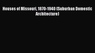 Read Houses of Missouri 1870-1940 (Suburban Domestic Architecture) PDF Free