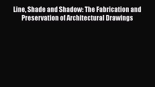 Download Line Shade and Shadow: The Fabrication and Preservation of Architectural Drawings