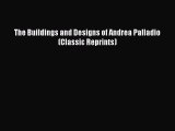 Download The Buildings and Designs of Andrea Palladio (Classic Reprints) Free Books
